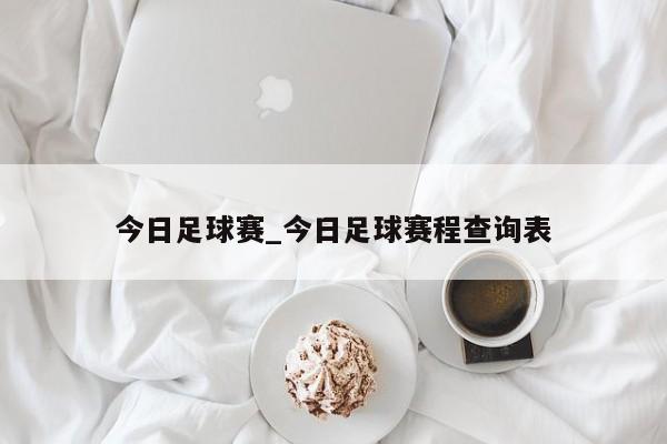 今日足球赛_今日足球赛程查询表