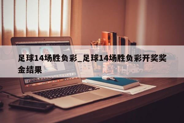足球14场胜负彩_足球14场胜负彩开奖奖金结果