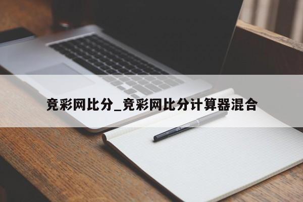 竞彩网比分_竞彩网比分计算器混合