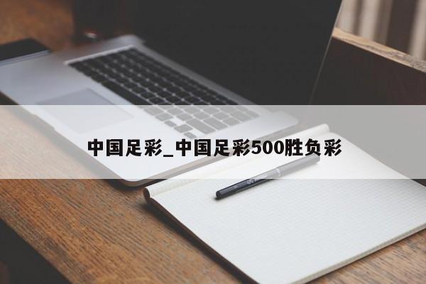 中国足彩_中国足彩500胜负彩