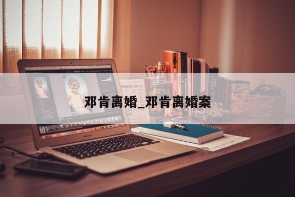 邓肯离婚_邓肯离婚案