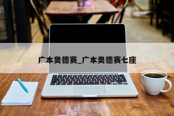 广本奥德赛_广本奥德赛七座