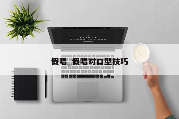 假唱_假唱对口型技巧