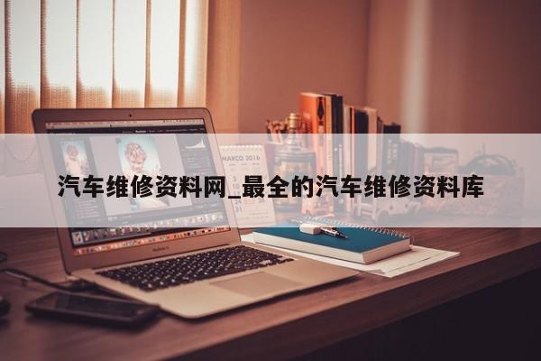 汽车维修资料网_最全的汽车维修资料库