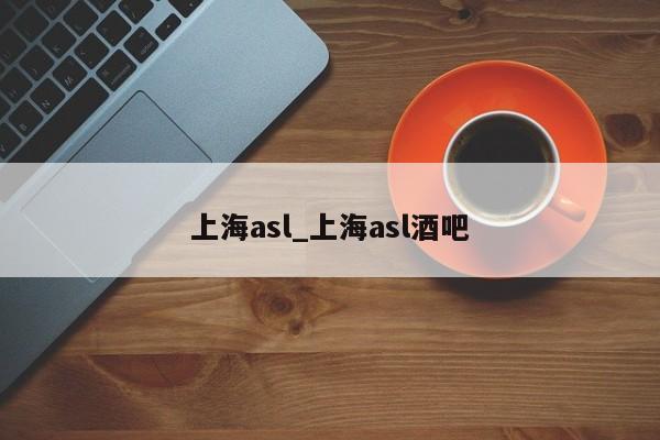 上海asl_上海asl酒吧