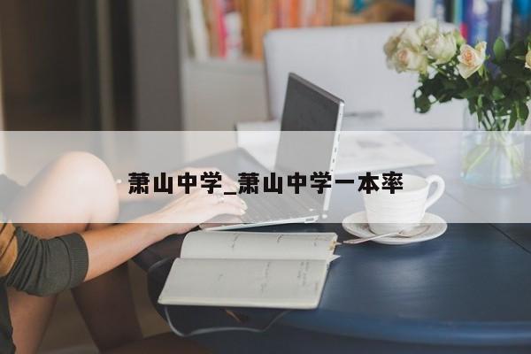 萧山中学_萧山中学一本率