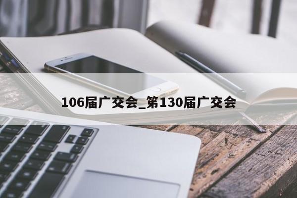 106届广交会_笫130届广交会