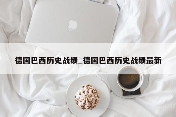 德国巴西历史战绩_德国巴西历史战绩最新