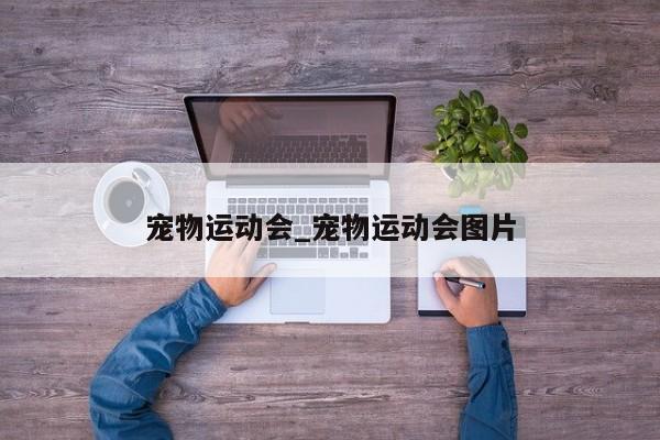 宠物运动会_宠物运动会图片