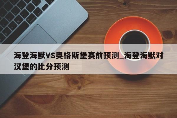 海登海默VS奥格斯堡赛前预测_海登海默对汉堡的比分预测