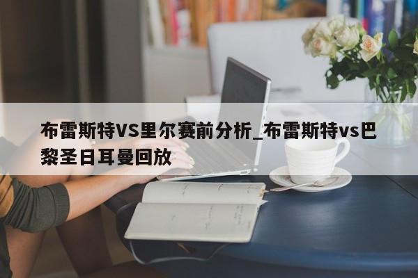 布雷斯特VS里尔赛前分析_布雷斯特vs巴黎圣日耳曼回放