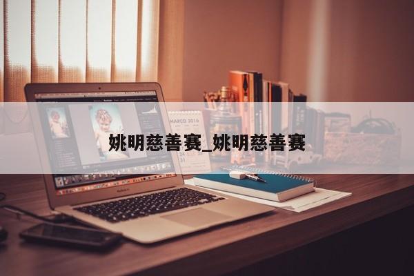 姚明慈善赛_姚明慈善赛