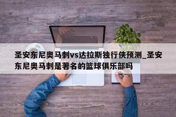 圣安东尼奥马刺vs达拉斯独行侠预测_圣安东尼奥马刺是著名的篮球俱乐部吗