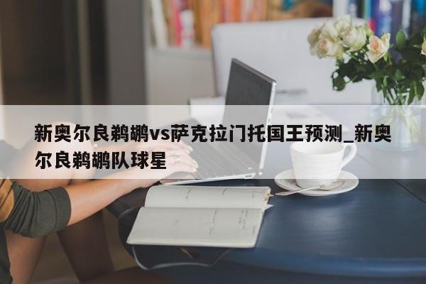 新奥尔良鹈鹕vs萨克拉门托国王预测_新奥尔良鹈鹕队球星