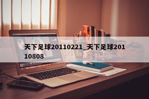 天下足球20110221_天下足球20110808