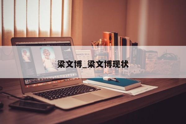 梁文博_梁文博现状