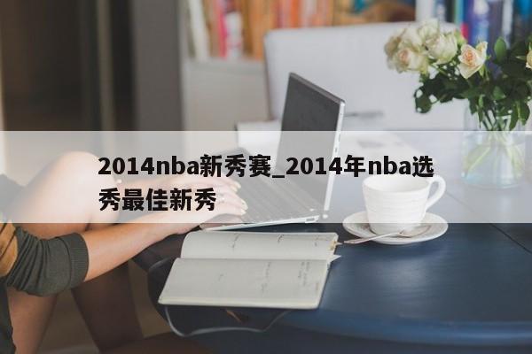 2014nba新秀赛_2014年nba选秀最佳新秀