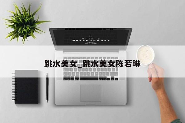 跳水美女_跳水美女陈若琳