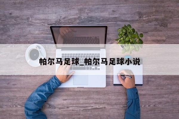 帕尔马足球_帕尔马足球小说