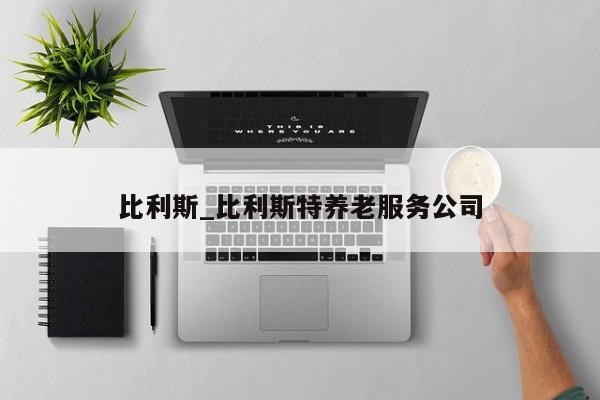 比利斯_比利斯特养老服务公司