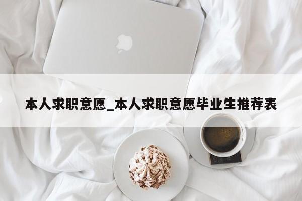 本人求职意愿_本人求职意愿毕业生推荐表