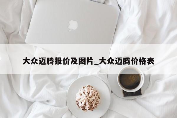大众迈腾报价及图片_大众迈腾价格表