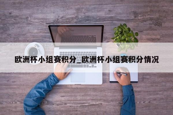 欧洲杯小组赛积分_欧洲杯小组赛积分情况