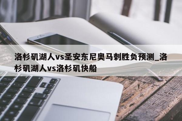 洛杉矶湖人vs圣安东尼奥马刺胜负预测_洛杉矶湖人vs洛杉矶快船
