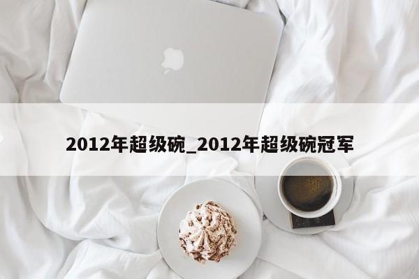 2012年超级碗_2012年超级碗冠军