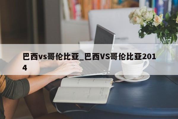 巴西vs哥伦比亚_巴西VS哥伦比亚2014