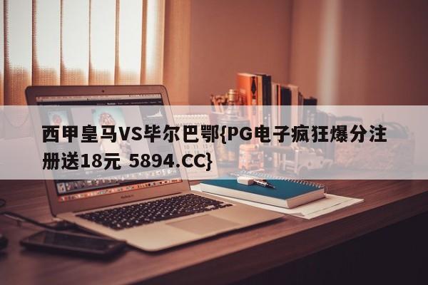 西甲皇马VS毕尔巴鄂{PG电子疯狂爆分注册送18元 5894.CC}
