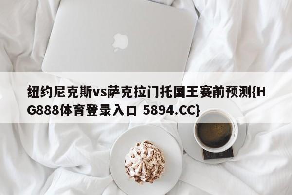 纽约尼克斯vs萨克拉门托国王赛前预测{HG888体育登录入口 5894.CC}