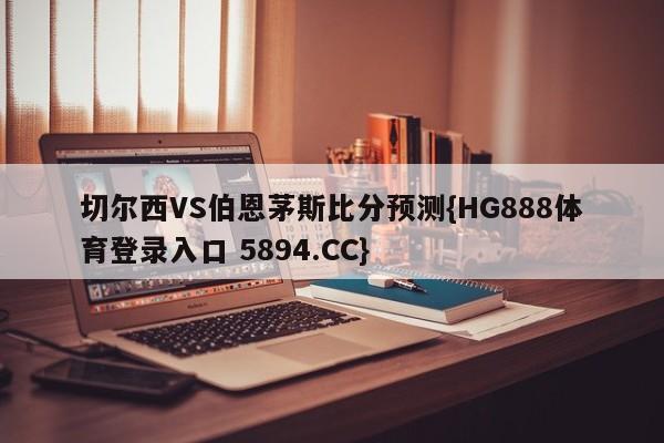 切尔西VS伯恩茅斯比分预测{HG888体育登录入口 5894.CC}