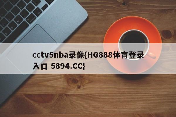 cctv5nba录像{HG888体育登录入口 5894.CC}
