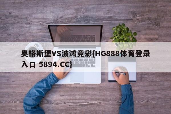 奥格斯堡VS波鸿竞彩{HG888体育登录入口 5894.CC}