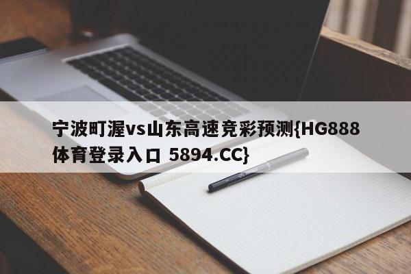 宁波町渥vs山东高速竞彩预测{HG888体育登录入口 5894.CC}