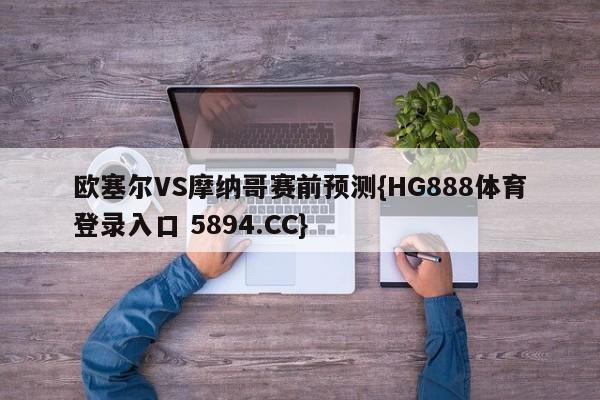 欧塞尔VS摩纳哥赛前预测{HG888体育登录入口 5894.CC}
