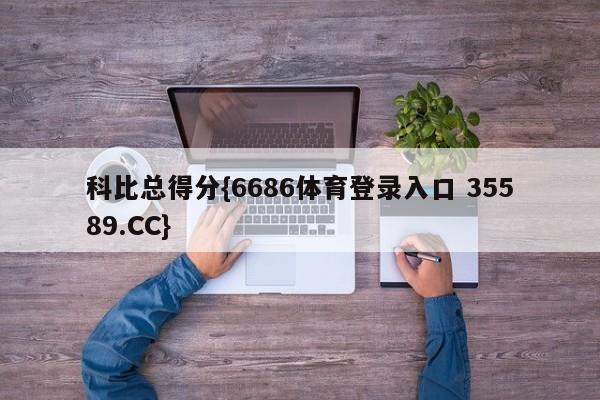 科比总得分{6686体育登录入口 35589.CC}