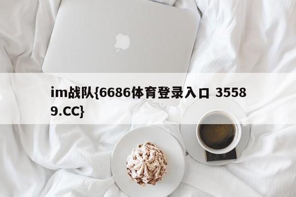 im战队{6686体育登录入口 35589.CC}