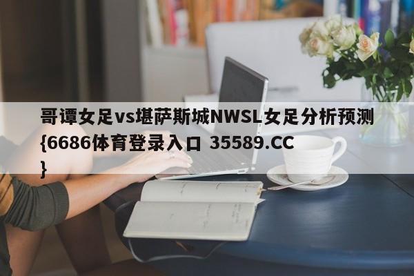 哥谭女足vs堪萨斯城NWSL女足分析预测{6686体育登录入口 35589.CC}