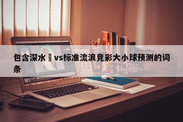 包含深水埗vs标准流浪竞彩大小球预测的词条