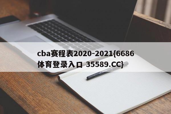cba赛程表2020-2021{6686体育登录入口 35589.CC}