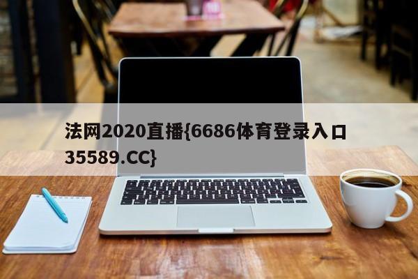 法网2020直播{6686体育登录入口 35589.CC} 法网2020直播{6686体育登录入口 35589.CC}