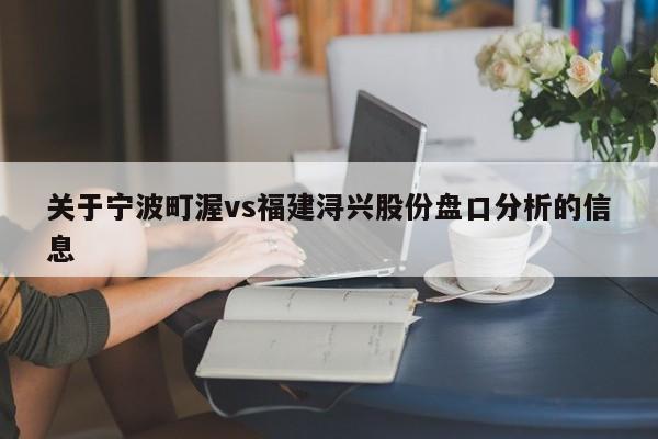 关于宁波町渥vs福建浔兴股份盘口分析的信息