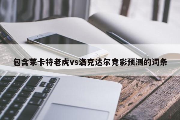 包含莱卡特老虎vs洛克达尔竞彩预测的词条