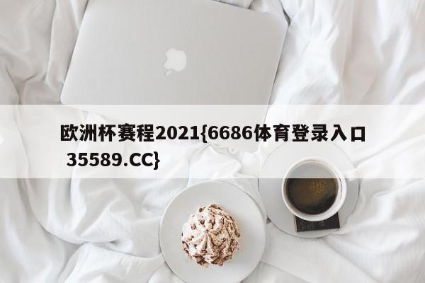 欧洲杯赛程2021{6686体育登录入口 35589.CC}