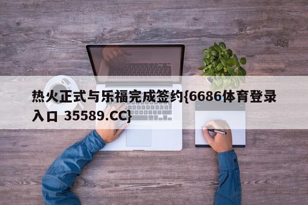热火正式与乐福完成签约{6686体育登录入口 35589.CC}