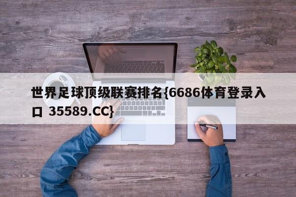 世界足球顶级联赛排名{6686体育登录入口 35589.CC}