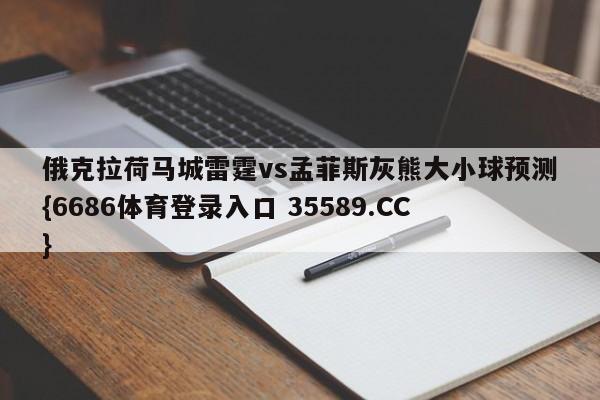 俄克拉荷马城雷霆vs孟菲斯灰熊大小球预测{6686体育登录入口 35589.CC}
