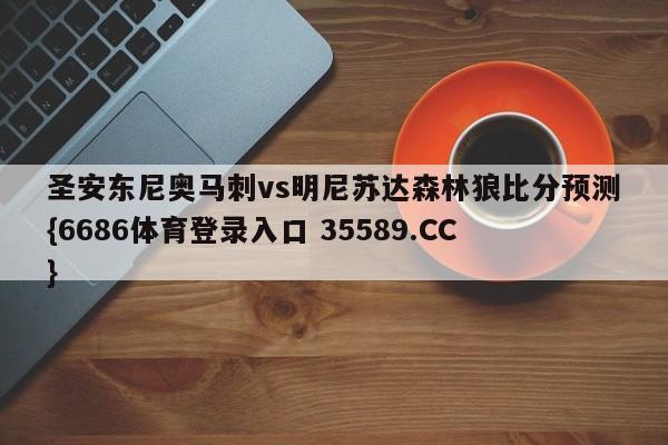圣安东尼奥马刺vs明尼苏达森林狼比分预测{6686体育登录入口 35589.CC} 圣安东尼奥马刺vs明尼苏达森林狼比分预测{6686体育登录入口 35589.CC}
